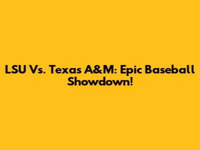 LSU Vs. Texas A&M: Epic Baseball Showdown!