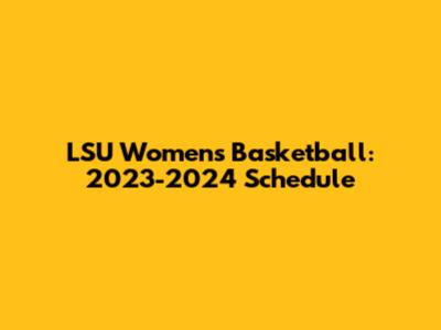 LSU Women's Basketball: 2023-2024 Schedule