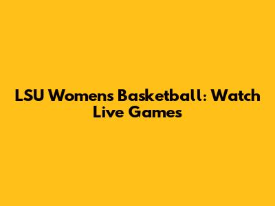 LSU Women's Basketball: Watch Live Games