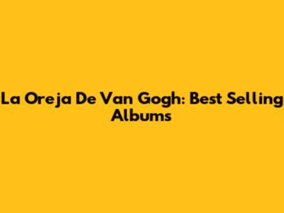 La Oreja De Van Gogh: Best Selling Albums