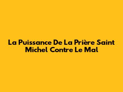 La Puissance De La Prière Saint Michel Contre Le Mal