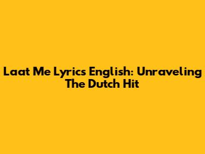 Laat Me Lyrics English: Unraveling The Dutch Hit