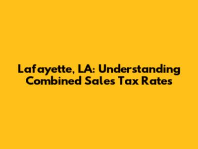 Lafayette, LA: Understanding Combined Sales Tax Rates