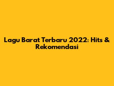 Lagu Barat Terbaru 2022: Hits & Rekomendasi