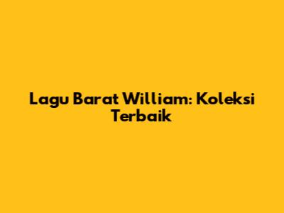 Lagu Barat William: Koleksi Terbaik