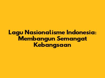 Lagu Nasionalisme Indonesia: Membangun Semangat Kebangsaan