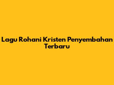 Lagu Rohani Kristen Penyembahan Terbaru