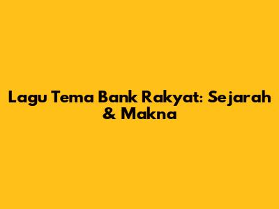 Lagu Tema Bank Rakyat: Sejarah & Makna