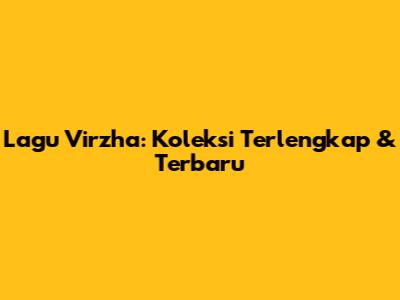 Lagu Virzha: Koleksi Terlengkap & Terbaru