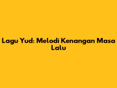 Lagu Yud: Melodi Kenangan Masa Lalu