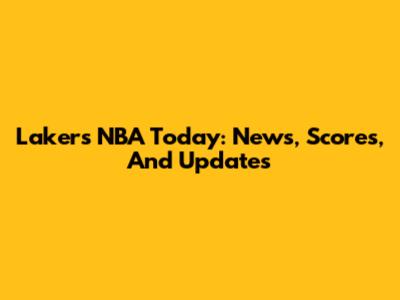 Lakers NBA Today: News, Scores, And Updates
