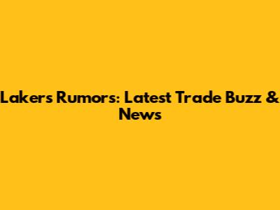 Lakers Rumors: Latest Trade Buzz & News