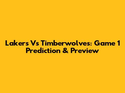 Lakers Vs Timberwolves: Game 1 Prediction & Preview