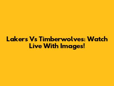 Lakers Vs Timberwolves: Watch Live With Images!