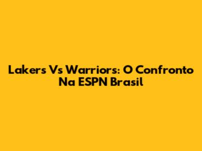Lakers Vs Warriors: O Confronto Na ESPN Brasil