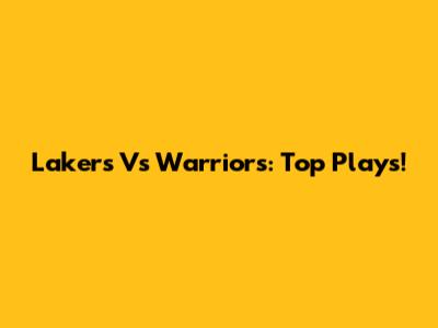 Lakers Vs Warriors: Top Plays!