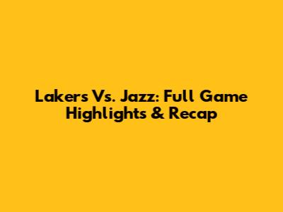 Lakers Vs. Jazz: Full Game Highlights & Recap