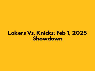 Lakers Vs. Knicks: Feb 1, 2025 Showdown