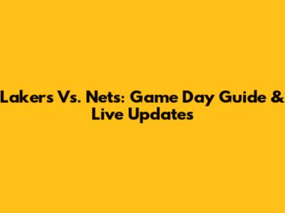 Lakers Vs. Nets: Game Day Guide & Live Updates