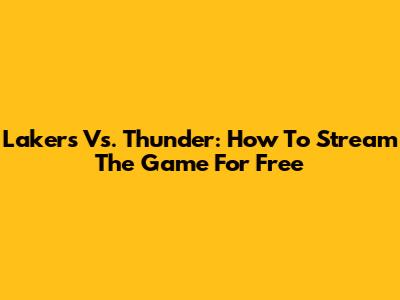 Lakers Vs. Thunder: How To Stream The Game For Free