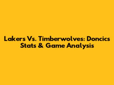 Lakers Vs. Timberwolves: Doncic's Stats & Game Analysis