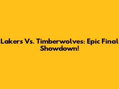 Lakers Vs. Timberwolves: Epic Final Showdown!