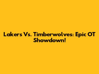 Lakers Vs. Timberwolves: Epic OT Showdown!