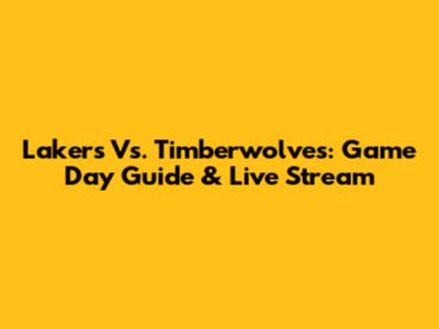Lakers Vs. Timberwolves: Game Day Guide & Live Stream