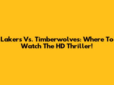 Lakers Vs. Timberwolves: Where To Watch The HD Thriller!