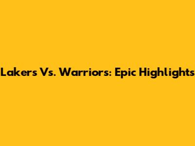 Lakers Vs. Warriors: Epic Highlights