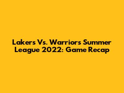 Lakers Vs. Warriors Summer League 2022: Game Recap