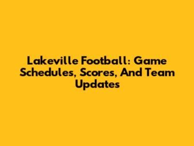 Lakeville Football: Game Schedules, Scores, And Team Updates