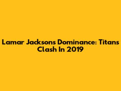 Lamar Jackson's Dominance: Titans Clash In 2019