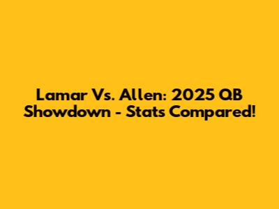Lamar Vs. Allen: 2025 QB Showdown - Stats Compared!