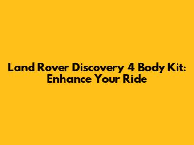 Land Rover Discovery 4 Body Kit: Enhance Your Ride