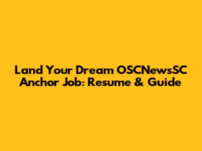 Land Your Dream OSCNewsSC Anchor Job: Resume & Guide