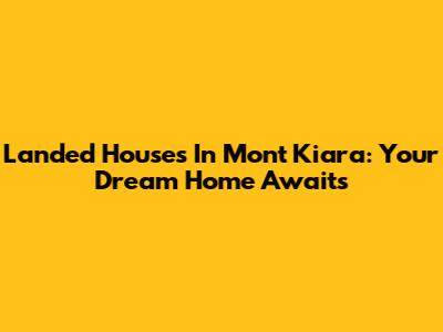 Landed Houses In Mont Kiara: Your Dream Home Awaits