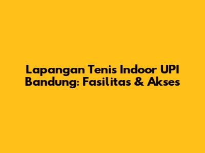 Lapangan Tenis Indoor UPI Bandung: Fasilitas & Akses