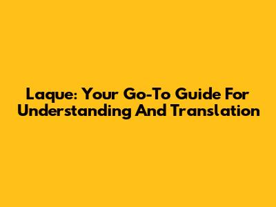 Laque: Your Go-To Guide For Understanding And Translation
