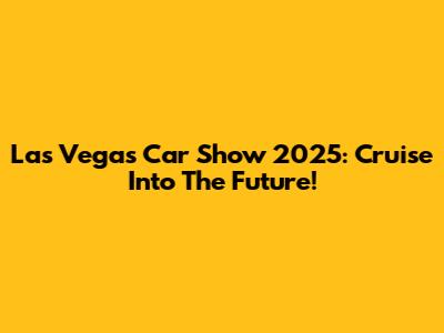 Las Vegas Car Show 2025: Cruise Into The Future!