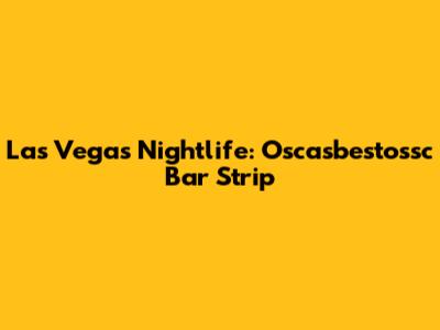 Las Vegas Nightlife: Oscasbestossc Bar Strip