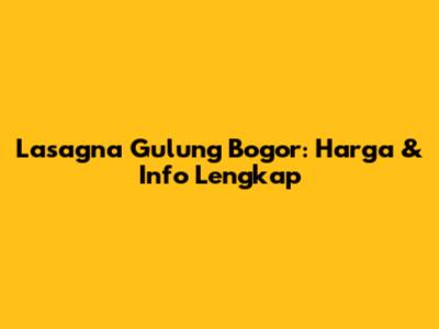 Lasagna Gulung Bogor: Harga & Info Lengkap