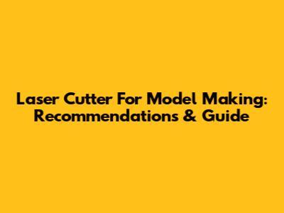 Laser Cutter For Model Making: Recommendations & Guide