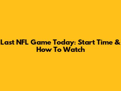 Last NFL Game Today: Start Time & How To Watch