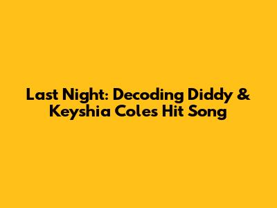 Last Night: Decoding Diddy & Keyshia Cole's Hit Song