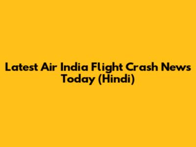 Latest Air India Flight Crash News Today (Hindi)