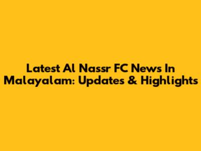 Latest Al Nassr FC News In Malayalam: Updates & Highlights