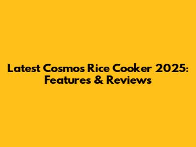 Latest Cosmos Rice Cooker 2025: Features & Reviews