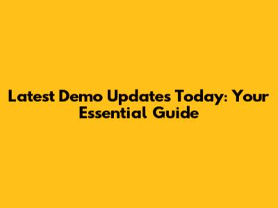 Latest Demo Updates Today: Your Essential Guide
