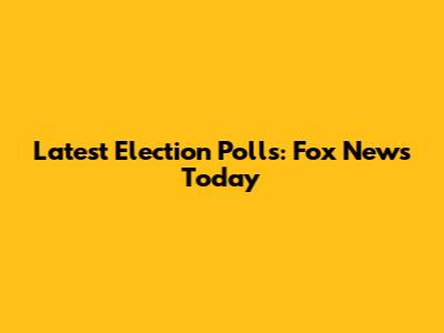 Latest Election Polls: Fox News Today